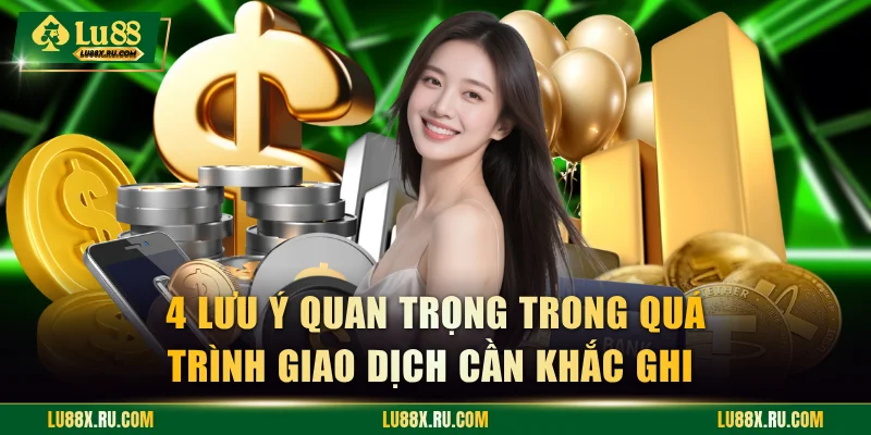 4 lưu ý quan trọng trong quá trình giao dịch cần khắc ghi 