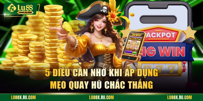 5 điều cần nhớ khi áp dụng mẹo quay hũ chắc thắng