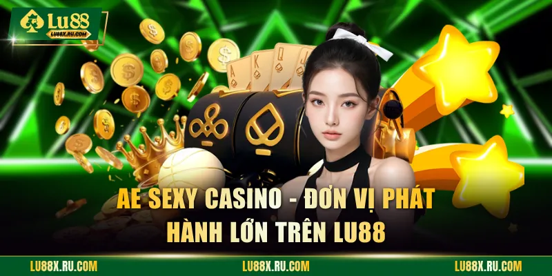 AE Sexy Casino - Đơn vị phát hành lớn trên LU88