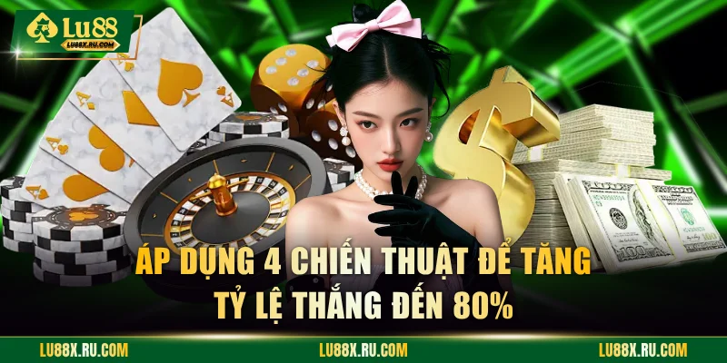 Áp dụng 4 chiến thuật để tăng tỷ lệ thắng đến 80%