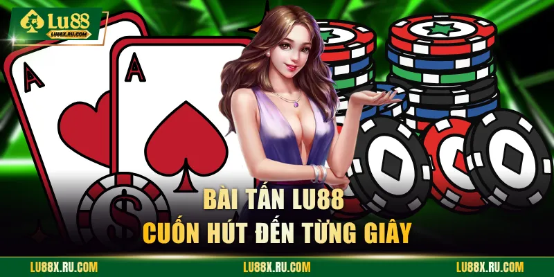 Bài Tấn LU88 cuốn hút đến từng giây