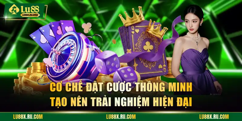 Cơ chế đặt cược thông minh tạo nên trải nghiệm hiện đại