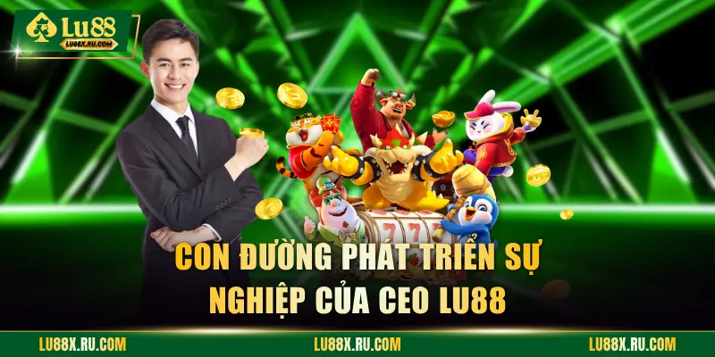 Con đường phát triển sự nghiệp của CEO LU88