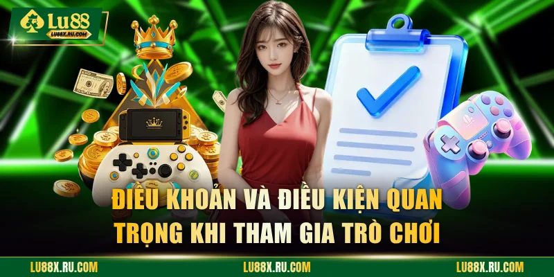 Điều khoản và điều kiện quan trọng khi tham gia trò chơi