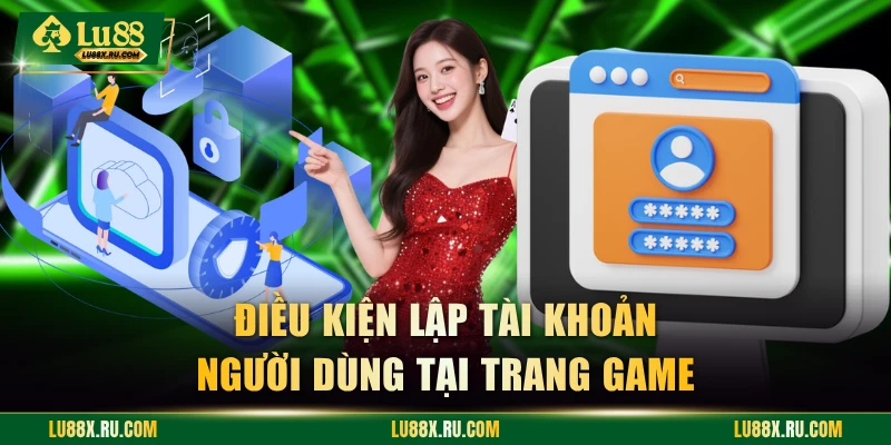 Điều kiện lập tài khoản người dùng tại trang game