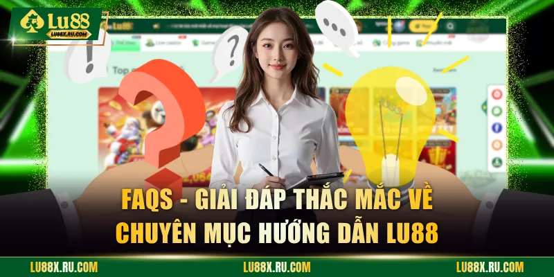 FAQs - Giải đáp thắc mắc về chuyên mục hướng dẫn LU88