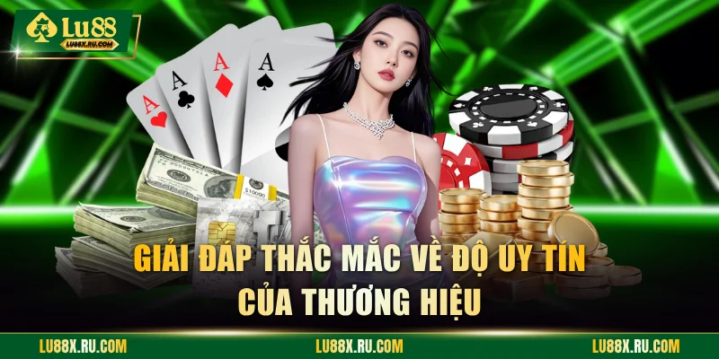 Giải đáp thắc mắc về độ uy tín của thương hiệu
