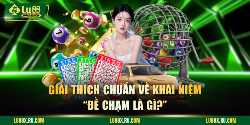 Giải thích chuẩn về khái niệm “đề chạm là gì?”