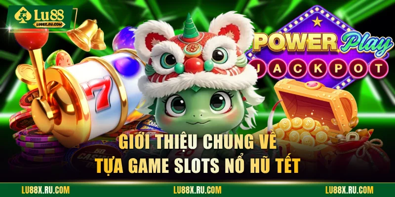 Giới thiệu chung về tựa game slots nổ hũ Tết