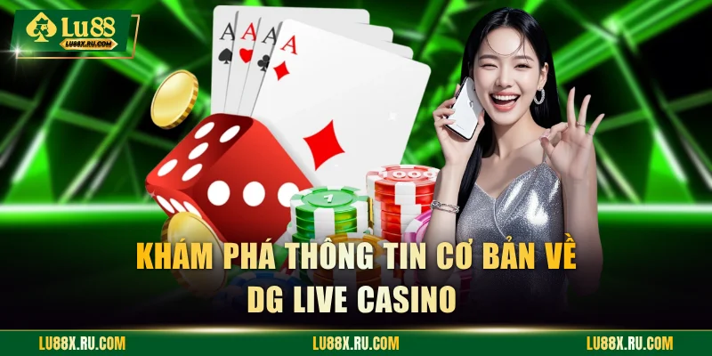 Khám phá thông tin cơ bản về DG Live Casino 