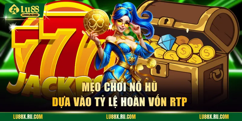 Mẹo chơi nổ hũ dựa vào tỷ lệ hoàn vốn RTP 