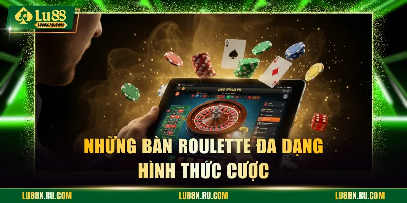 Những bàn Roulette đa dạng hình thức cược
