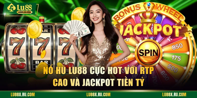 Nổ hũ LU88 cực hot với RTP cao và Jackpot tiền tỷ