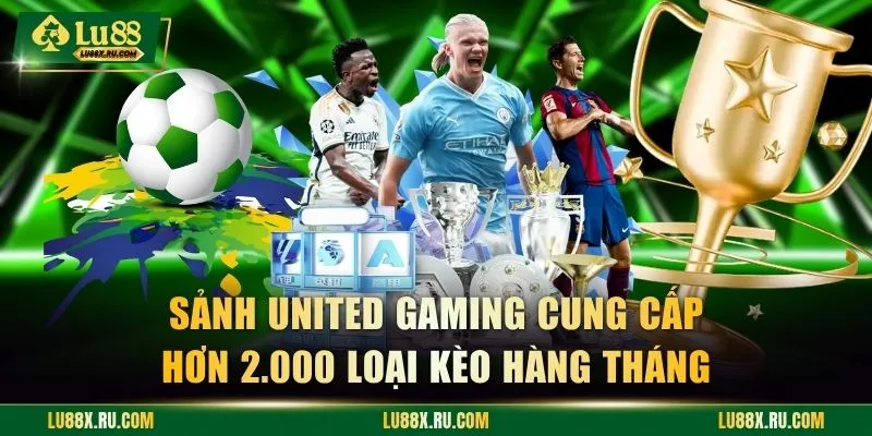 Sảnh United Gaming cung cấp hơn 2.000 loại kèo hàng tháng