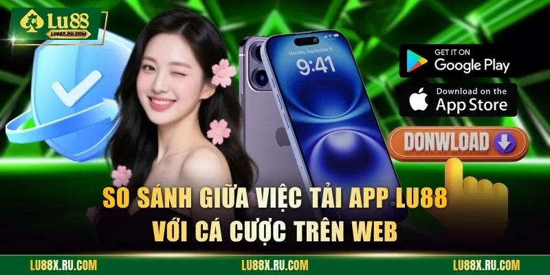 So sánh giữa việc tải app LU88 với cá cược trên web