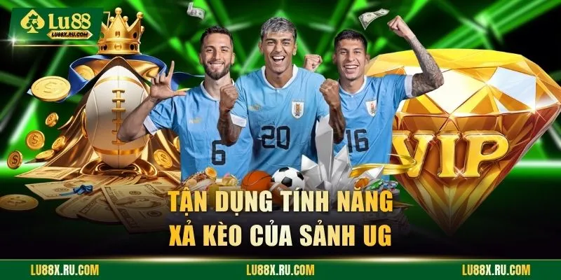 Tận dụng tính năng xả kèo của sảnh UG