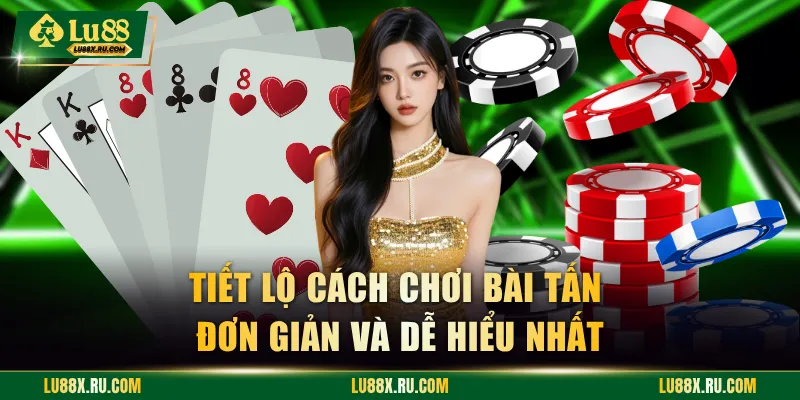 Tiết lộ cách chơi bài Tấn đơn giản và dễ hiểu nhất