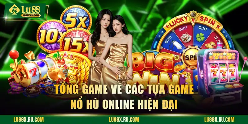 Tổng game về các tựa game nổ hũ online hiện đại