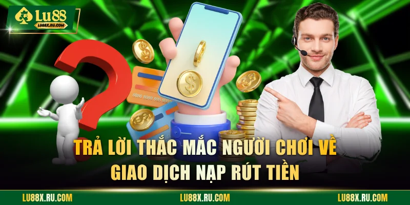 Trả lời thắc mắc người chơi về giao dịch nạp rút tiền