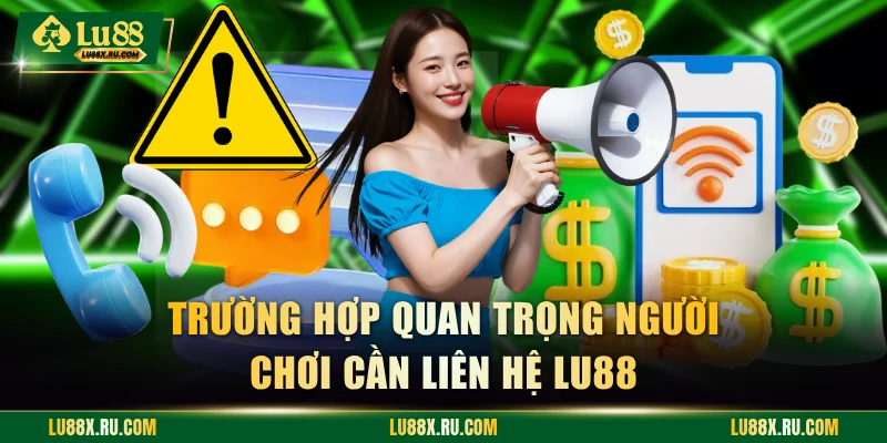 Trường hợp quan trọng người chơi cần liên hệ LU88